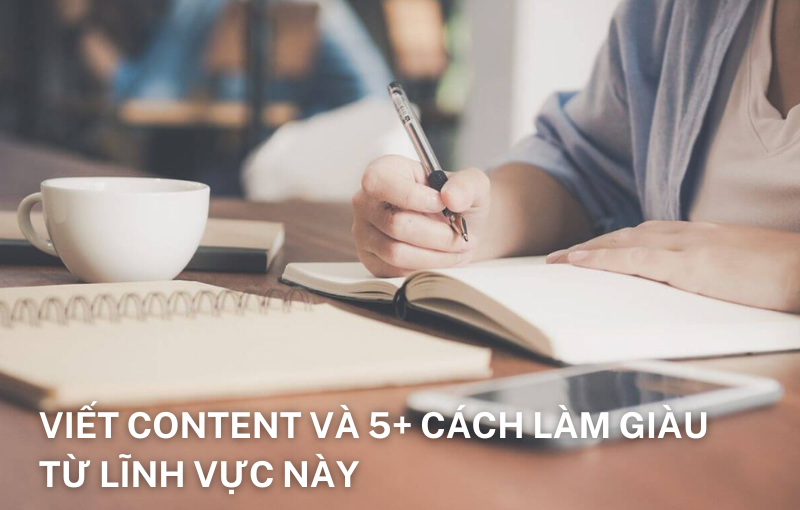 Viết content và 5 + cách làm giàu từ lĩnh vực này