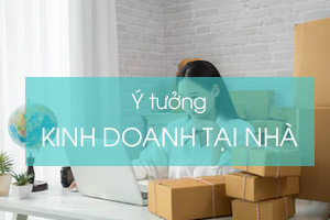 15 ý tưởng kinh doanh tại nhà hiệu quả năm